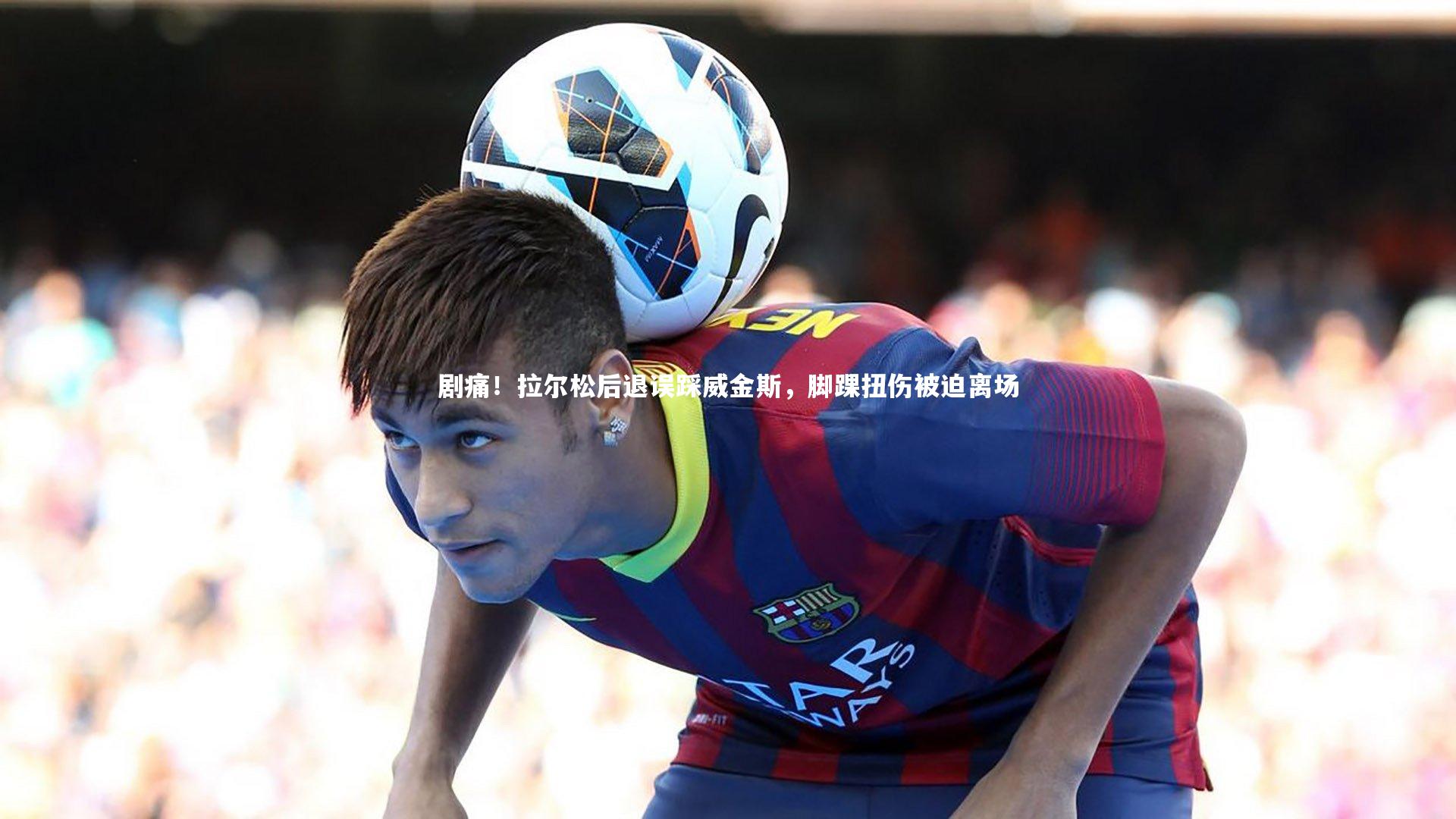 剧痛！拉尔松后退误踩威金斯，脚踝扭伤被迫离场