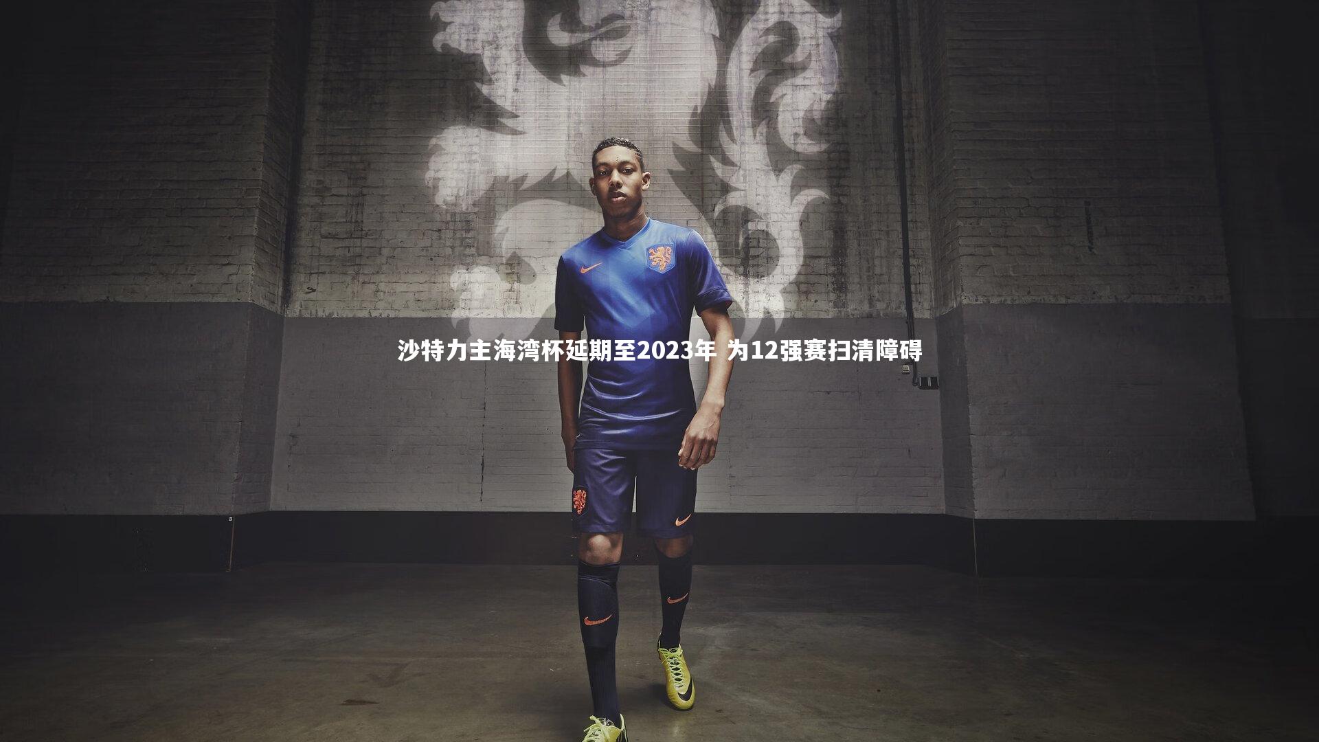 沙特力主海湾杯延期至2023年 为12强赛扫清障碍